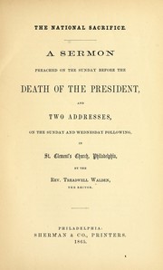 Cover of: The national sacrifice: a sermon preached on the Sunday before the death of the president, and two addresses, on the Sunday and Wednesday following, in St. Clement's Church, Philadelphia