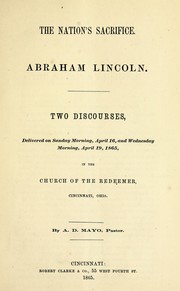 Cover of: The nation's sacrifice: Abraham Lincoln. Two discourses, delivered on Sunday morning, April 16, and Wednesday morning, April 19, 1865, in the Church of the Redeemer, Cincinnati, Ohio