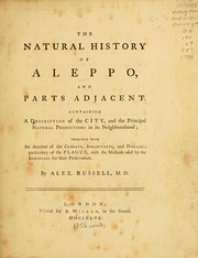 Cover of: The natural history of Aleppo, and parts adjacent: Containing a description of the city, and the principal natural productions in its neighbourhood; together with an account of the climate, inhabitants, and diseases; particularly of the plague, with the methods used by the Europeans for their preservation
