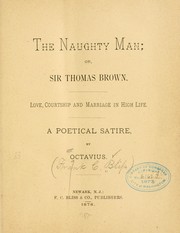 Cover of: The naughty man: or Sir Thomas Brown.  Love, courtship and marriage in high life. A poetical satire