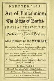 Cover of: Nekpokēdeia: or, The art of embalming: wherein is shown the right of burial, the funeral ceremonies, and the several ways of preserving dead bodies in most nations of the world ; with an account of the particular opinions, experiments and inventions of modern physicians, surgeons, chymists and anatomists ... in three parts ...