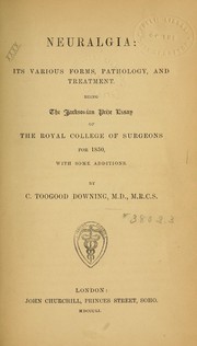 Cover of: Neuralgia: its various forms, pathology, and treatment.: Being the Jacksonian prize essay of the Royal college of surgeons for 1850, with some additions.