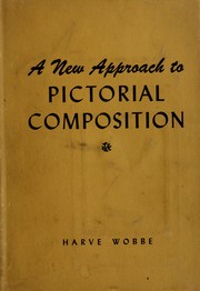 Cover of: A new approach to pictorial composition by Harve B. Wobbe