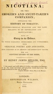 Cover of: Nicotiana: or, The smoker's and snuff-taker's companion; containing the history of tobacco; culture - medical qualities and the laws relative to its importation and manufacture: with an essay in its defence. The whole elegantly embellished and interspersed with original poetry and anecdotes, being intended as an amusing and instructive volume for all genuine lovers of the herb