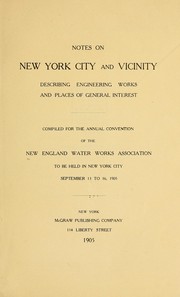 Cover of: Notes on New York city and vicinity, describing engineering works and places of general interest: comp. for the annual convention of the New England water works association, to be held in New York city, September 13 to 16, 1905.
