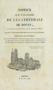 Cover of: Notice sur l'incendie de la Cathédrale de Rouen: occasionné par la foudre, le 15 septembre 1822, et sur l'histoire monumentale de cette église : ornée de six plances