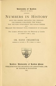 Cover of: Numbers in history: how the Greeks defeated the Persians, the Romans conquered the world, the Teutons overthrew the Roman Empire, and William the Norman took possession of England  : two lectures delivered before the University of London on October 6 and 7, 1913