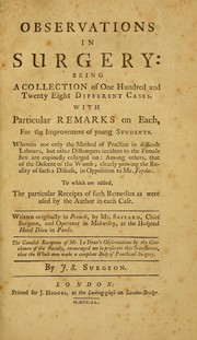 Cover of: Observations in surgery: being a collection of one hundred and twenty eight different cases. With particular remarks on each, for the improvement of young students ... to which are added, the particular receipts of such remedies as were used by the author in each case