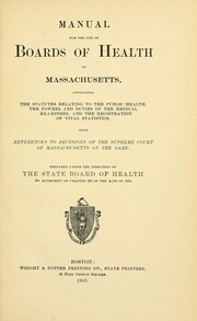Cover of: Manual for the use of boards of health of Massachusetts: containing the statutes relating to the public health, the powers and duties of the medical examiners, and the registration of vital statistics : with references to decisions of the Supreme Court of Massachusetts on the same