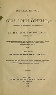 Cover of: Official report of Gen. John O'Neill, president of the Fenian Brotherhood: on the attempt to invade Canada, May 25th, 1870.  The preparations therefor, and the cause of its failure, with a sketch of his connection with the organization, and the motives which led him to join it: also a report of the battle of Ridgeway, Canada West, fought June 2d, 1866.