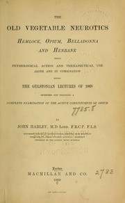 Cover of: The old vegetable neurotics: hemlock, opium, belladonna and henbane; their physiological action and therapeutical use, alone and in combination; being the Gulstonian Lectures of 1868, extended and including a complete examination of the active constituents of opium