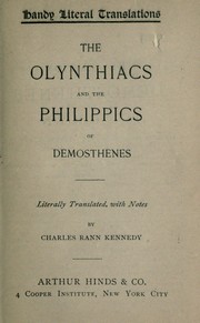 Cover of: The Olynthiacs and the Philippics of Demosthenes: Literally translated, with notes by Charles Rann Kennedy