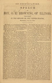 Cover of: On confiscation.: Speech of Hon. O.H. Browning, of Illinois, delivered in the Senate of the United States, Wednesday, June 25, 1862.