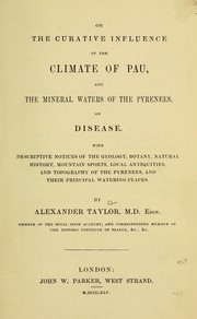 Cover of: On the curative influence of the climate of Pau, and the mineral waters of the Pyrenees, on disease: with descriptive notices of the geology, botany, natural history, mountain sports, local antiquities, and topography of the Pyrenees, and their principal watering-places
