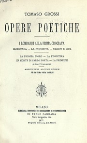 Cover of: Opere poetiche: - I Lombardi alla prima crociata - Ildegonda - La Fuggitiva - Ulrico e Lida - La pioggia d'oro - La fuggitiva - In morte di Carlo Porta - La Prineid (in dialetto Milanese) Aggiuntevi alcune poesie per la prima volta raccolte