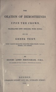 Cover of: Oration of Demosthenes upon the crown: Translated into English, with notes, and the Greek text, with various readings selected from Wolff, Taylor, Reiske, and others, by Henry Brougham