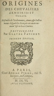 Cover of: Origines des chevaliers, armoiries et heraux: ensemble de l'ordonnance, armes, [et] instruments desquels les François ont anciennement usé en leurs guerres; recueillies