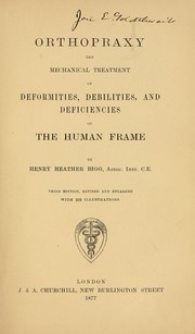 Cover of: Orthopraxy: the mechanical treatment of deformities, debilities and deficiencies of the human frame by Henry Heather Bigg