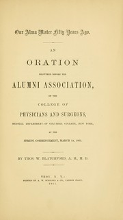 Cover of: Our alma mater fifty years ago: An oration delivered before the Alumni association of the College of Physicians and Surgeons, Medical Department of Columbia College, New York, at the spring commencement, March 14, 1861