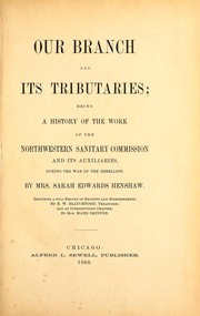 Cover of: Our branch and its tributaries: being a history of the work of the Northwestern Sanitary Commission and its auxiliaries, during the war of the rebellion