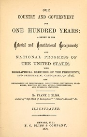 Cover of: Our country and government for one hundred years: a review of the colonial and constitutional governments and national progress of the United States; with biographical sketches of the presidents and presidential candidates of 1876