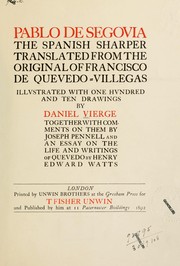 Cover of: Pablo de Segovia: the Spanish sharper.  Translated from the original of Francisco de Quevedo-Villegas; illustrated with one hundred and ten drawings by Daniel Vierge; together with comments on them by Joseph Pennell, and an essay on the life and writings of Quevedo by Henry Edward Watts