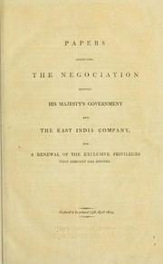 Cover of: Papers respecting the negociation betwixt His Majesty's government and the East India Company, for a renewal of the exclusive privileges that company has enjoyed ...