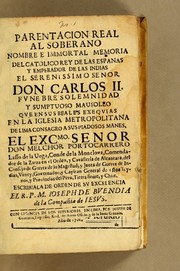 Cover of: Parentacion real al soberano nombre e immortal memoria del Catolico Rey de las Españas y Emperador de las Indias el serenissimo senor don Carlos II: Funebre solemnidad y sumptuoso mausoleo que en sus reales exequias en la Iglesia Metropolitana de Lima consagro a sus piadosos manes, el Excmo. Don Melchor Portocarrero Lasso de la Vega, conde de la Monclova, comendador de la Zarza en el Orden, y Cavalleria de Alcantara, del Consejo de Guerra de su Magestad, y Junta de Guerra de Indias, virrey, governador, y capitan general de estos Reynos, y Provincias del Peru, Tierra firwe [sic], y Chile