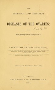 Cover of: The pathology and treatment of diseases of the ovaries: being the Hastings prize essay of 1873