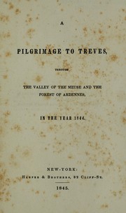 Cover of: A pilgrimage to Treves: through the valley of the Meuse and the forest of Ardennes, in the year 1844