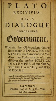 Cover of: Plato redivivus : or, A dialogue concerning government: wherein, by observations drawn from other kingdoms and states both ancient and modern, an endeavour is used to discover the present politick distemper of our own, with the causes, and remedies