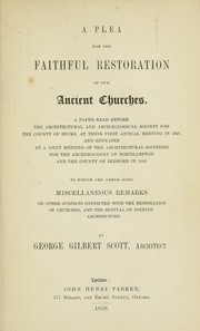 Cover of: A plea for the faithful restoration of our ancient churches: a paper read before the Architectural and Archæological Society for the County of Bucks, at their first annual meeting in 1848 ... To which are added some miscellaneous remarks on other subjects connected with the restoration of churches, and the revival of pointed architecture
