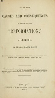 Cover of: The political causes and consequences of the Protestant "reformation": a lecture.  By Thomas Darcy McGee.  (Pub. by order of the Catholic institute of New York, before whom it was delivered at the Tabernacle, Broadway, January 26th, 1853)