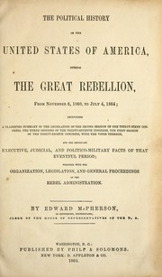 The political history of the United States of America, during the great rebellion, from November 6, 1860, to July 4, 1864 by McPherson, Edward