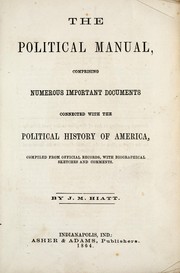 Cover of: The political manual: comprising numerous important documents connected with the political history of America, compiled from official records, with biographical sketches and comments