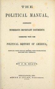 Cover of: The political manual: comprising numerous important documents connected with the political history of America, compiled from official records, with biographical sketches and comments