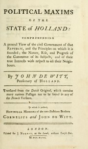 Cover of: Political maxims of the state of Holland: comprehending a general view of the civil government of that republic, and the principles on which it is founded; the nature, rise, and progress of the commerce of its subjects, and of their true interests with respect to all their neighbours.