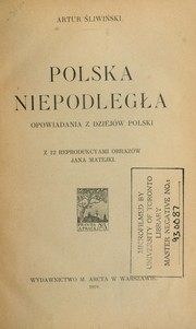 Cover of: Polska niepodległa: opowiadania z dziejów Polski.  Z 12 reprodukcyami obrazów Jana Matejki