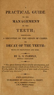 Cover of: A practical guide to the management of the teeth: comprising a discovery of the origin of caries, or decay of the teeth, with its prevention and cure
