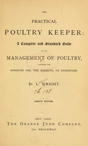 Cover of: The practical poultry keeper: a complete and standard guide to the management of poultry, whether for domestic use, the markets, or exhibition.