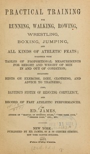 Cover of: Practical training for running, walking, rowing, wrestling, boxing, jumping, and all kinds of athletic feats  by James, Ed.