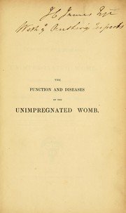 Cover of: A practical treatise on the function and diseases of the unimpregnated womb: illustrated by plates, &c. : with a chapter on leucorrhoea, fluor albus, or 'weakness'