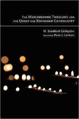 The Mercersburg theology and the quest for reformed catholicity by W. Bradford Littlejohn