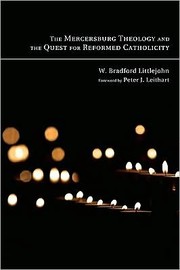 Cover of: The Mercersburg theology and the quest for reformed catholicity by W. Bradford Littlejohn