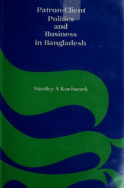 Cover of: Patron-client politics and business in Bangladesh by Stanley A. Kochanek