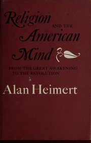 Religion and the American mind from the Great Awakening to the Revolution by Alan E. Heimert