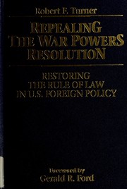 Cover of: Repealing the War Powers Resolution: restoring the rule of law in U.S. foreign policy