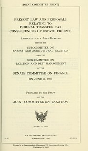 Cover of: Present law and proposals relating to federal transfer tax consequences of estates freezes: scheduled for a joint hearing before the Subcommittee on Energy and Agricultural Taxation and the Subcommittee on Taxation and Debt Management of the Senate Committee on Finance, on June 27, 1990