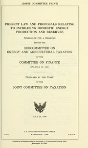 Cover of: Present law and proposals relating to increasing domestic energy production and reserves: scheduled for a hearing before the Subcommittee on Energy and Agricultural Taxation of the Committee on Finance on July 27, 1990