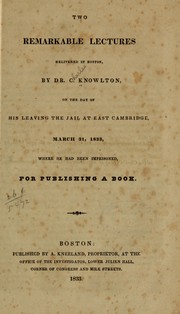 Cover of: Two remarkable lectures delivered in Boston, by Dr. C. Knowlton, on the day of his leaving the jail at East Cambridge, March 31, 1833, where he had been imprisoned, for publishing a book